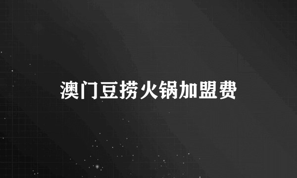 澳门豆捞火锅加盟费