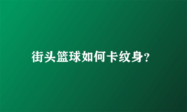 街头篮球如何卡纹身？