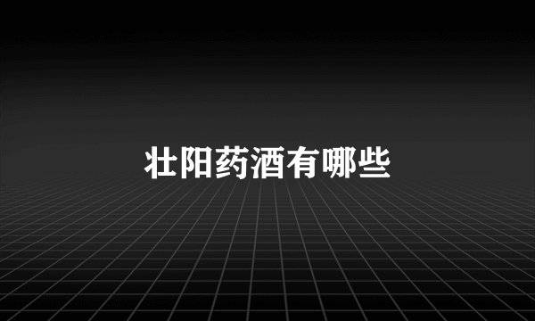 壮阳药酒有哪些