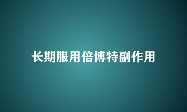 长期服用倍博特副作用