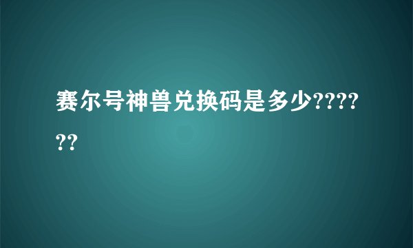 赛尔号神兽兑换码是多少??????