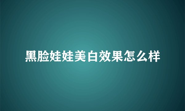 黑脸娃娃美白效果怎么样