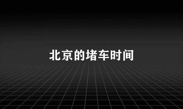北京的堵车时间