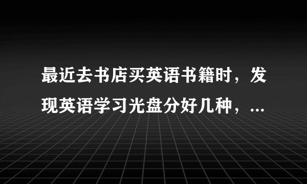 最近去书店买英语书籍时，发现英语学习光盘分好几种，有mp3式的光盘，请问这种光盘和CD有什么区别