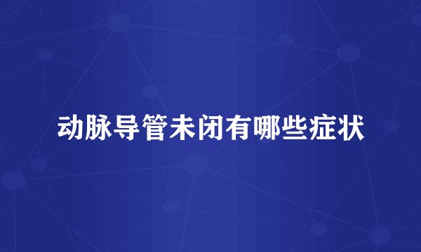 动脉导管未闭有哪些症状