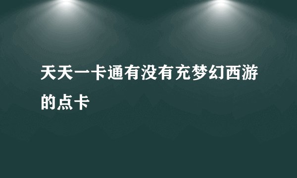 天天一卡通有没有充梦幻西游的点卡