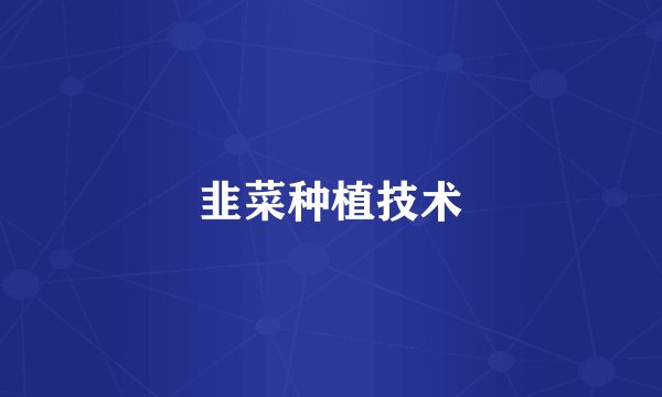 韭菜种植技术