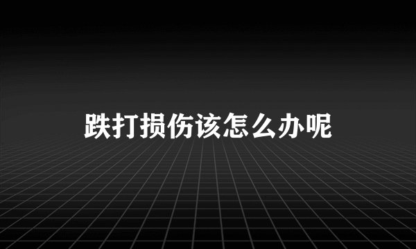 跌打损伤该怎么办呢