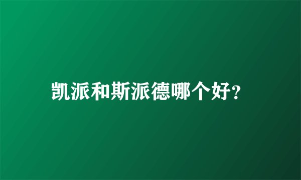 凯派和斯派德哪个好？