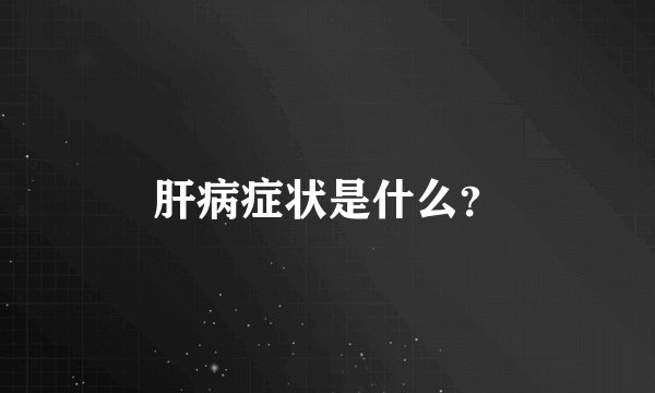 肝病症状是什么？