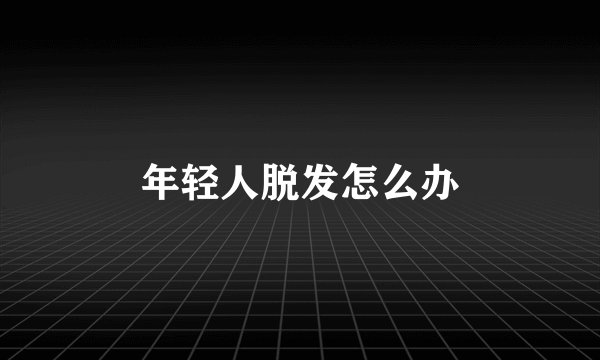 年轻人脱发怎么办