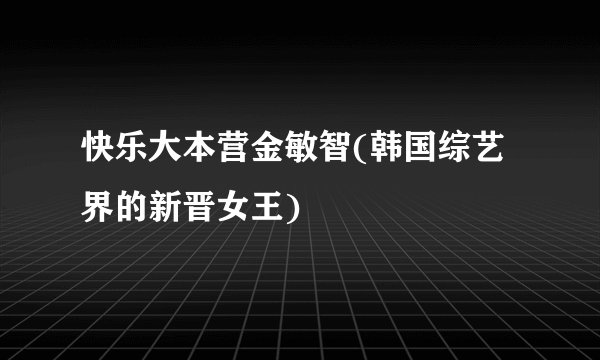 快乐大本营金敏智(韩国综艺界的新晋女王)