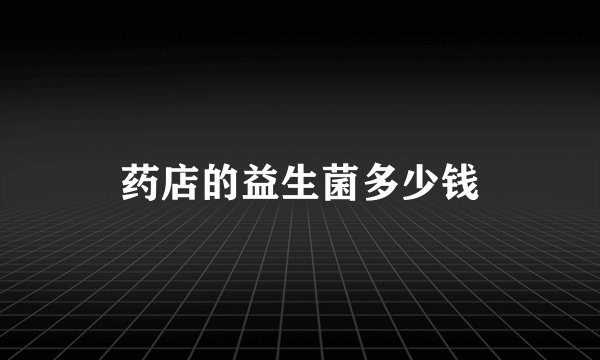药店的益生菌多少钱