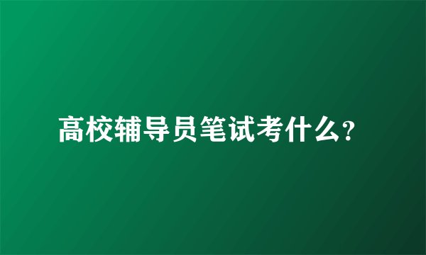 高校辅导员笔试考什么？