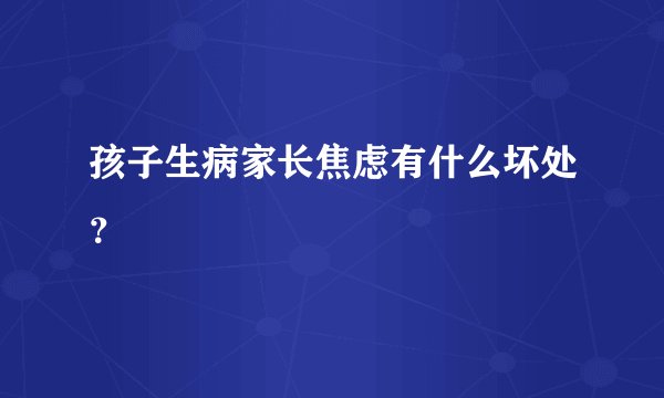 孩子生病家长焦虑有什么坏处？