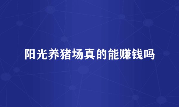 阳光养猪场真的能赚钱吗