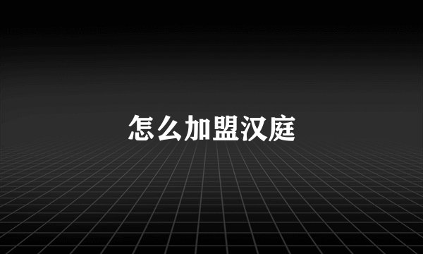 怎么加盟汉庭