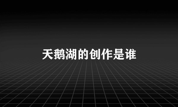 天鹅湖的创作是谁