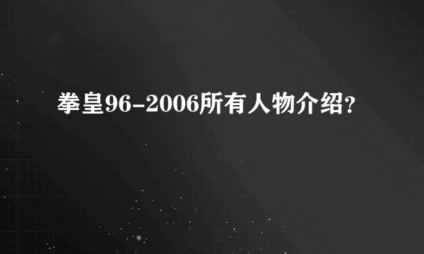 拳皇96-2006所有人物介绍？