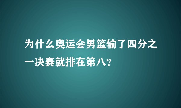 为什么奥运会男篮输了四分之一决赛就排在第八?