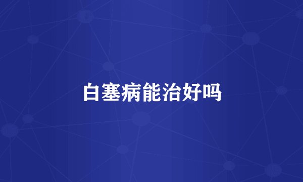 白塞病能治好吗
