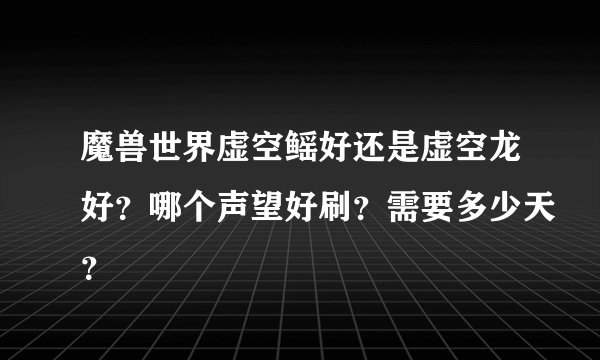 魔兽世界虚空鳐好还是虚空龙好？哪个声望好刷？需要多少天？