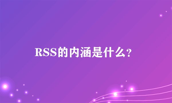 RSS的内涵是什么？