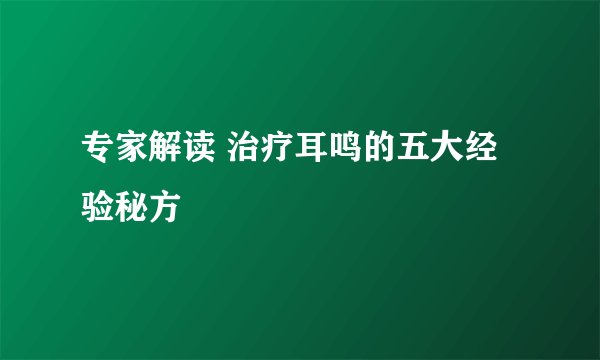 专家解读 治疗耳鸣的五大经验秘方