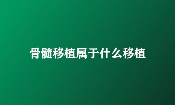 骨髓移植属于什么移植