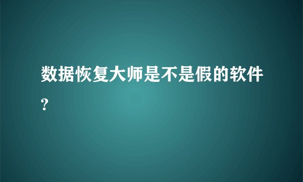 数据恢复大师是不是假的软件?