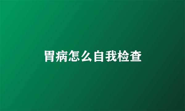 胃病怎么自我检查