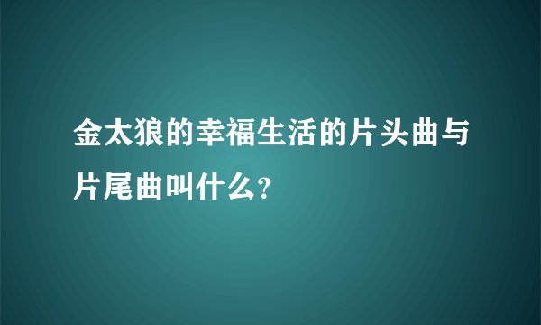 金太狼的幸福生活的片头曲与片尾曲叫什么？
