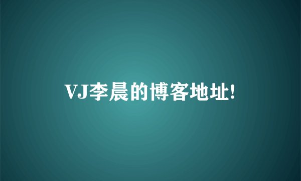 VJ李晨的博客地址!