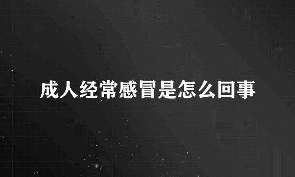 成人经常感冒是怎么回事