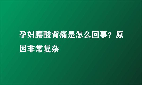 孕妇腰酸背痛是怎么回事？原因非常复杂
