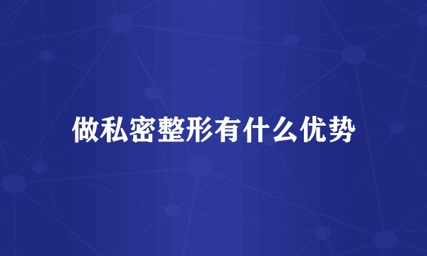做私密整形有什么优势