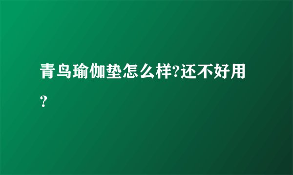 青鸟瑜伽垫怎么样?还不好用？