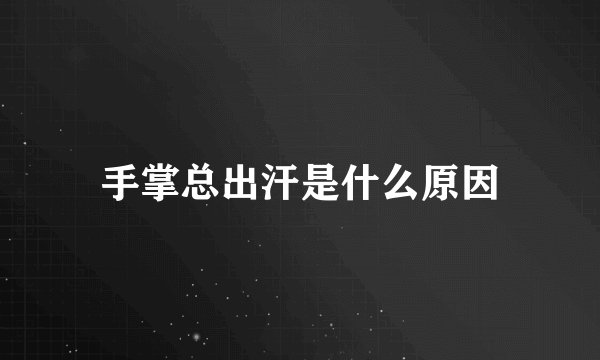 手掌总出汗是什么原因
