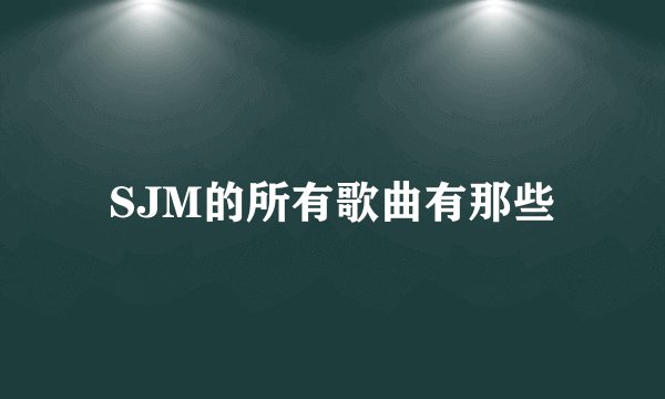 SJM的所有歌曲有那些