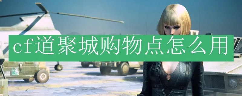 cf道聚城购物点怎么用