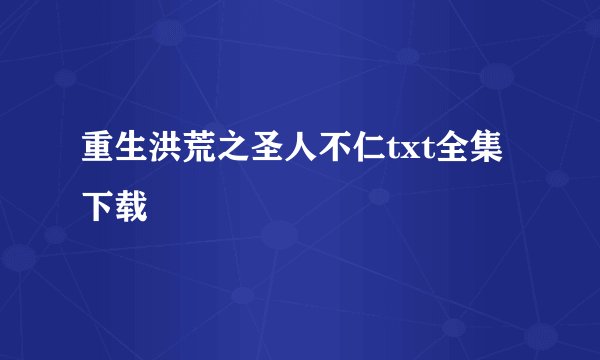 重生洪荒之圣人不仁txt全集下载