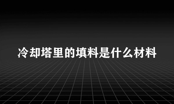 冷却塔里的填料是什么材料
