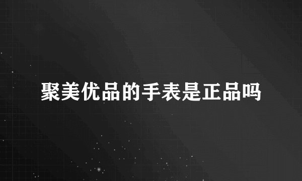 聚美优品的手表是正品吗