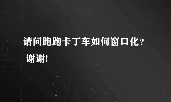 请问跑跑卡丁车如何窗口化？ 谢谢!