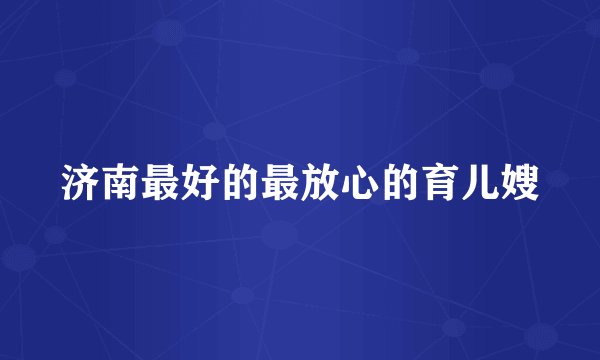 济南最好的最放心的育儿嫂