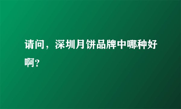 请问，深圳月饼品牌中哪种好啊？