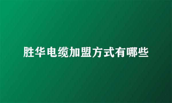 胜华电缆加盟方式有哪些