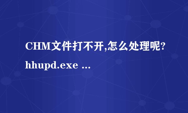 CHM文件打不开,怎么处理呢?hhupd.exe 这个软件下载了安装了还是不行