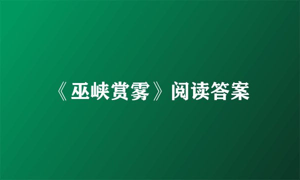 《巫峡赏雾》阅读答案