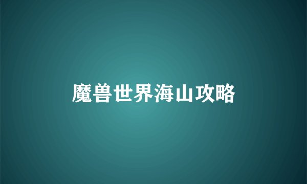 魔兽世界海山攻略
